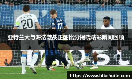 亚特兰大与海法激战正酣比分揭晓精彩瞬间回顾