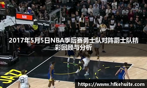 2017年5月5日NBA季后赛勇士队对阵爵士队精彩回顾与分析